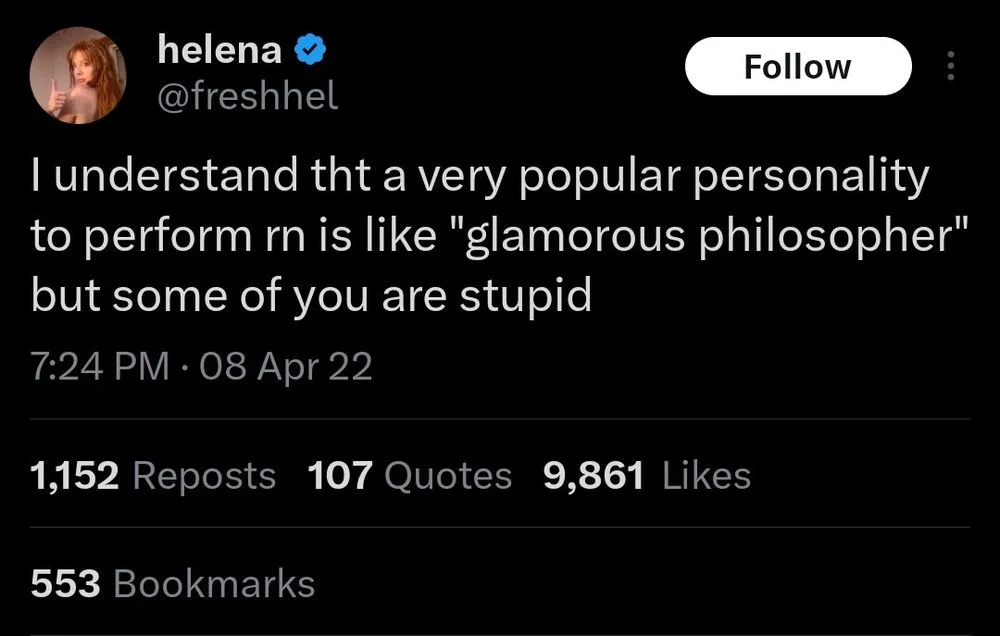 I understand tht a very popular personality to perform rn is like "glamorous philosopher" but some of you are stupid