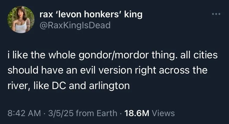 @raxkingisdead

I like the whole Gondor/Mordor thing. All cities should have an evil version right across the river, like DC and Arlington