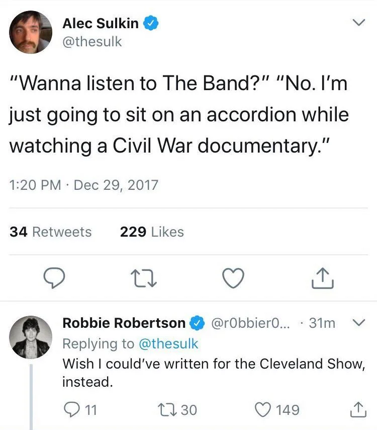 "Wanna listen to The Band?" "No. I'm just going to sit on an accordion while watching a Civil War documentary."
 Dec 29, 2017



Robbie Robertson
@r0bbier0berts0n
Wish I could've written for the Cleveland Show, instead.