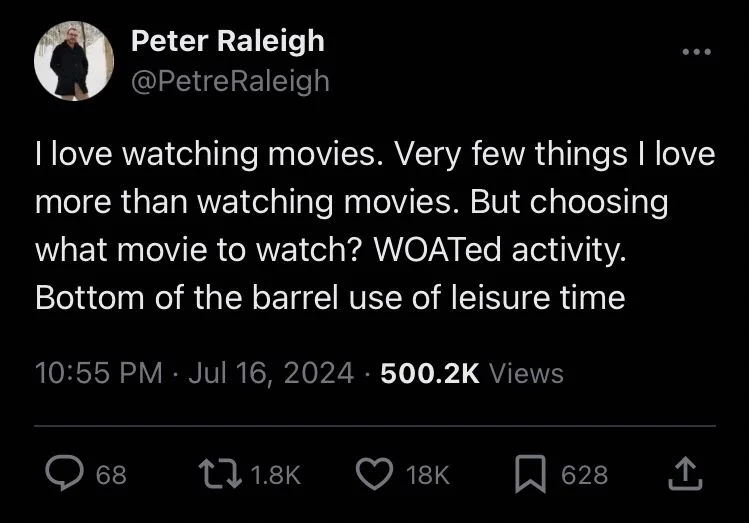 I love watching movies. Very few things I love more than watching movies. But choosing what movie to watch? WOATed activity. Bottom of the barrel use of leisure time