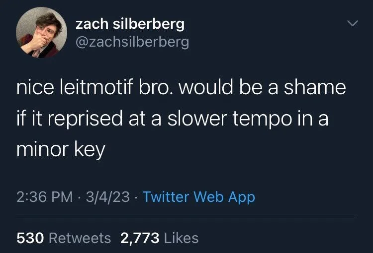 nice leitmotif bro. would be a shame
if it reprised at a slower tempo in a
minor key