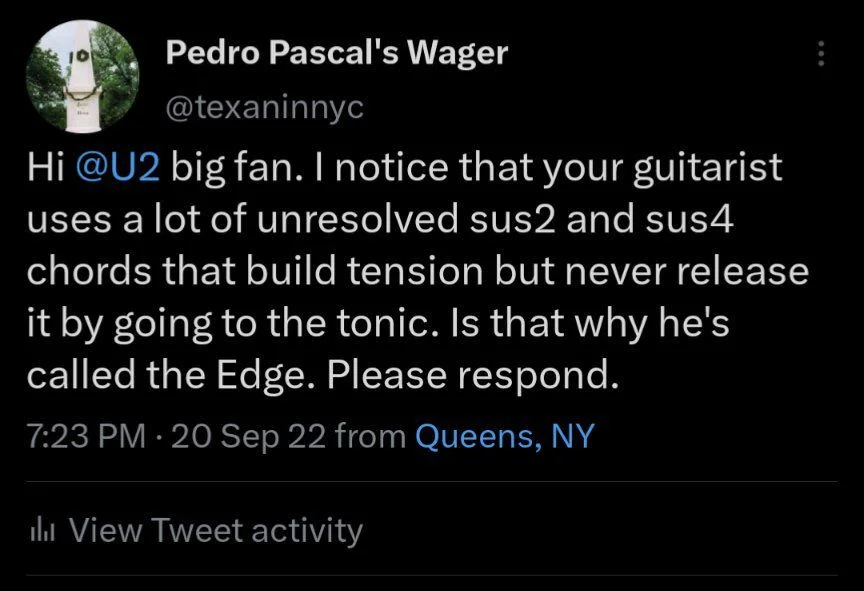 Hi @U2 big fan. I notice that your guitarist uses a lot of unresolved sus2 and sus4 chords that build tension but never release it by going to the tonic. Is that why he's called the Edge. Please respond.