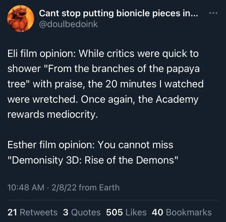 @doulbedoink
Eli film opinion: While critics were quick to shower "From the branches of the papaya tree" with praise, the 20 minutes I watched were wretched. Once again, the Academy rewards mediocrity.
Esther film opinion: You cannot miss "Demonisity 3D: Rise of the Demons"