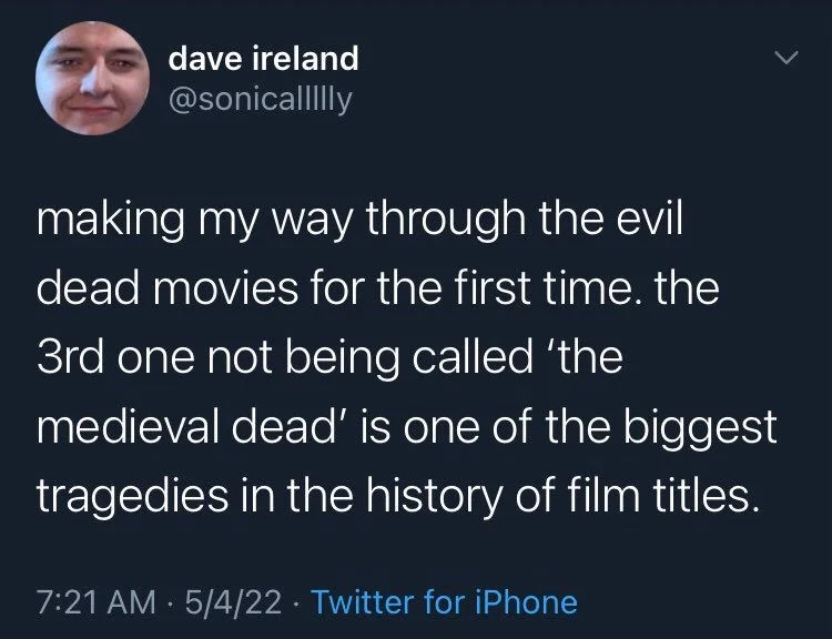 making my way through the evil dead movies for the first time. the 3rd one not being called 'the medieval dead' is one of the biggest tragedies in the history of film titles.