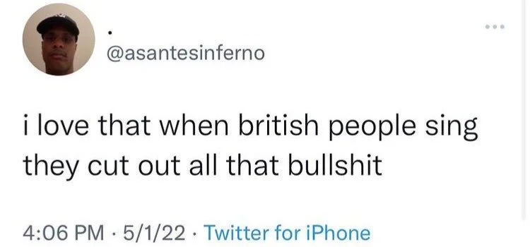 @asantesinferno
i love that when british people sing they cut out all that bullshit