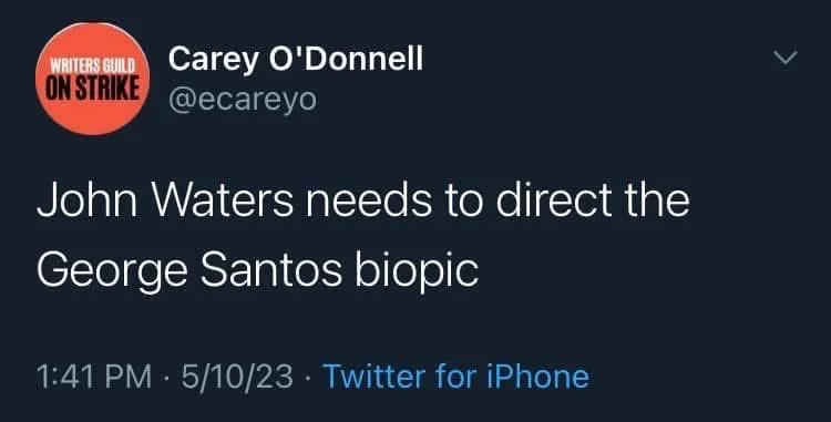 John Waters needs to direct the
George Santos biopic