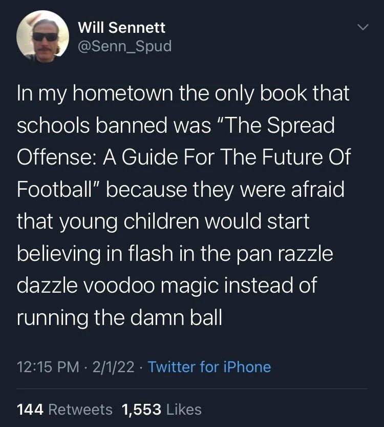 In my hometown the only book that schools banned was "The Spread Offense: A Guide For The Future Of Football" because they were afraid that young children would start believing in flash in the pan razzle dazzle voodoo magic instead of running the damn ball