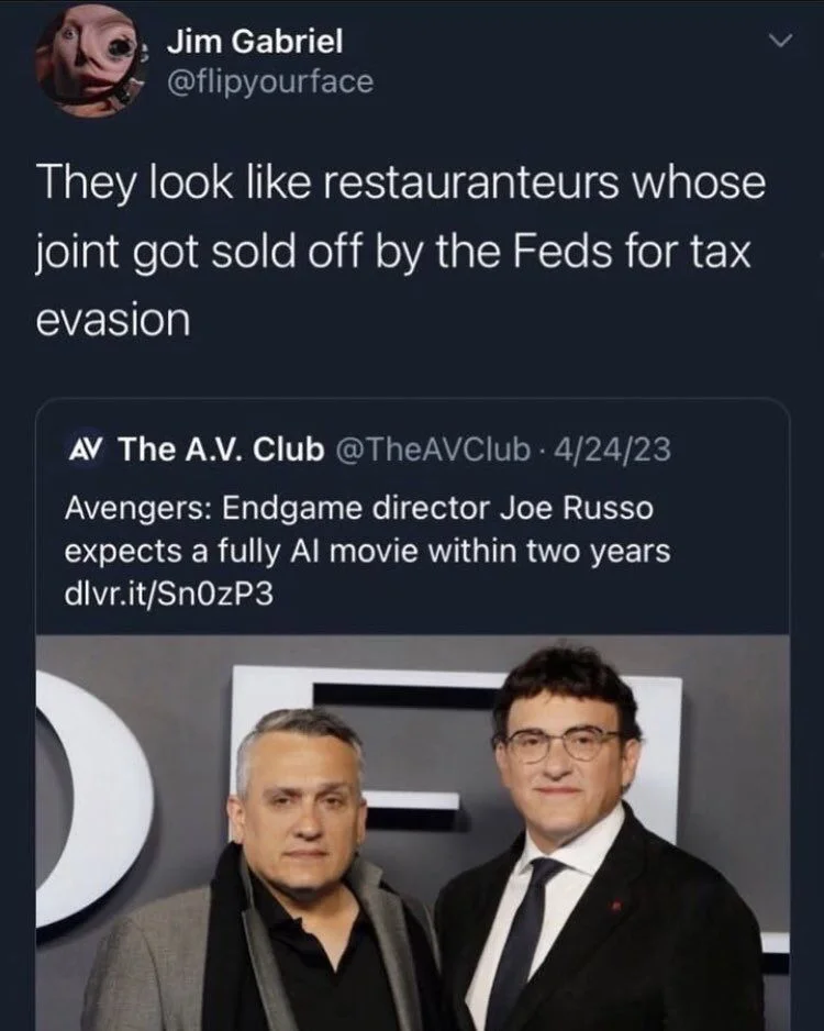 They look like restauranteurs whose joint got sold off by the Feds for tax evasion

The A.V. Club @TheAVClub 
Avengers: Endgame director Joe Russo expects a fully Al movie within two years 

(Photo of the Russo brothers looking exactly like Jim’s description)