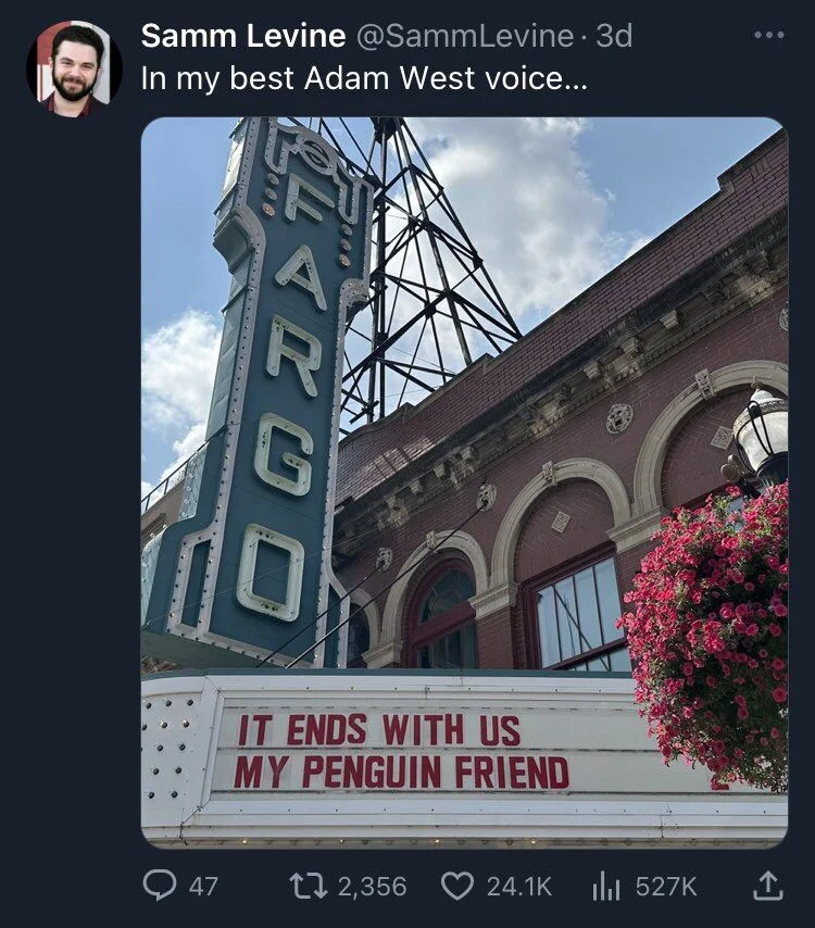 In my best Adam West voice...

(Photo of theater marquee)

IT ENDS WITH US
MY PENGUIN FRIEND