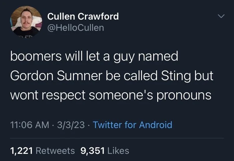 boomers will let a guy named Gordon Sumner be called Sting but wont respect someone's pronouns