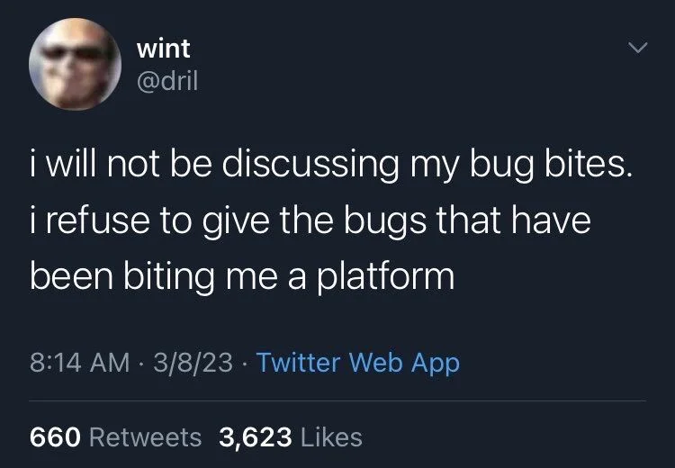 i will not be discussing my bug bites. i refuse to give the bugs that have been biting me a platform
