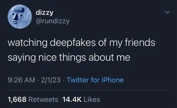 watching deepfakes of my friends saying nice things about me