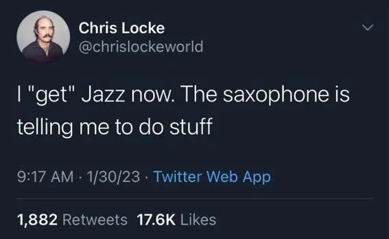 I "get" Jazz now. The saxophone is telling me to do stuff