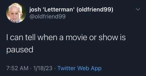 I can tell when a movie or show is
paused