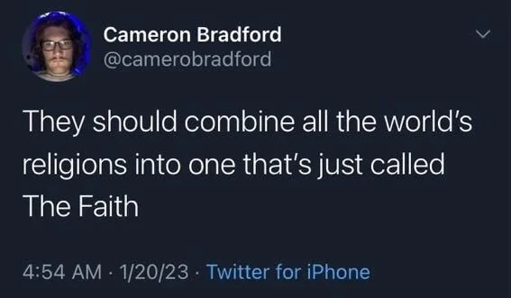 They should combine all the world's
religions into one that's just called
The Faith