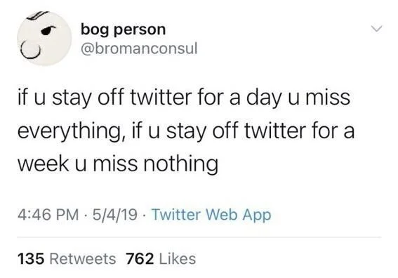 if u stay off twitter for a day u miss
everything, if u stay off twitter for a week u miss nothing