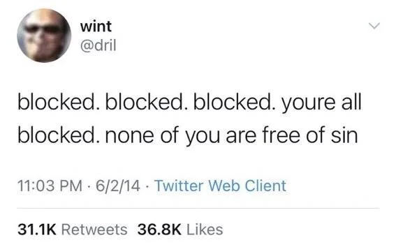 blocked. blocked. blocked. youre all blocked. none of you are free of sin