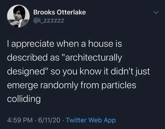 I appreciate when a house is
described as "architecturally designed" so you know it didn't just emerge randomly from particles colliding