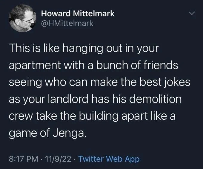This is like hanging out in your apartment with a bunch of friends seeing who can make the best jokes as your landlord has his demolition crew take the building apart like a game of Jenga.
