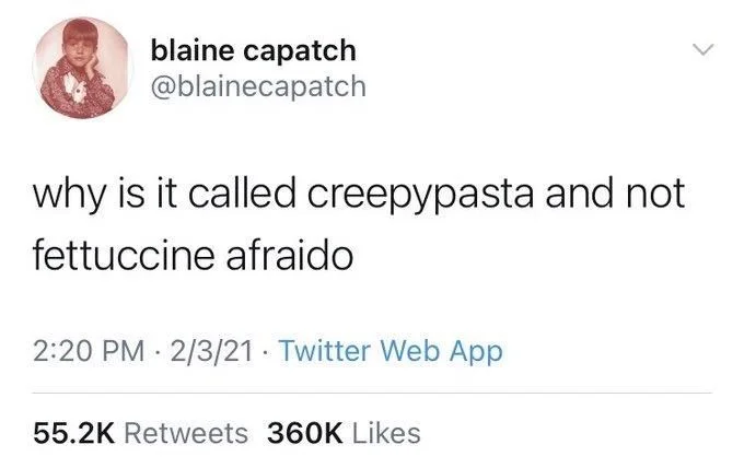 why is it called creepypasta and not
fettuccine afraido