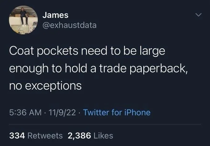 Coat pockets need to be large
enough to hold a trade paperback,
no exceptions