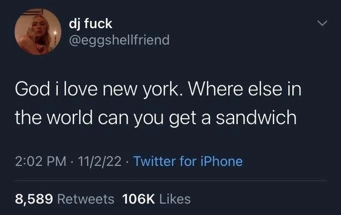 God i love new york. Where else in
the world can you get a sandwich