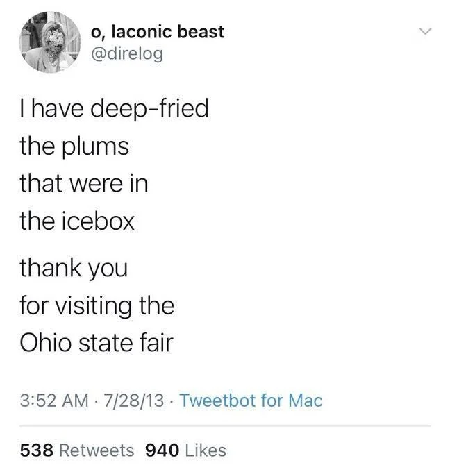 I have deep-fried
the plums that were in
the icebox
thank you
for visiting the
Ohio state fair