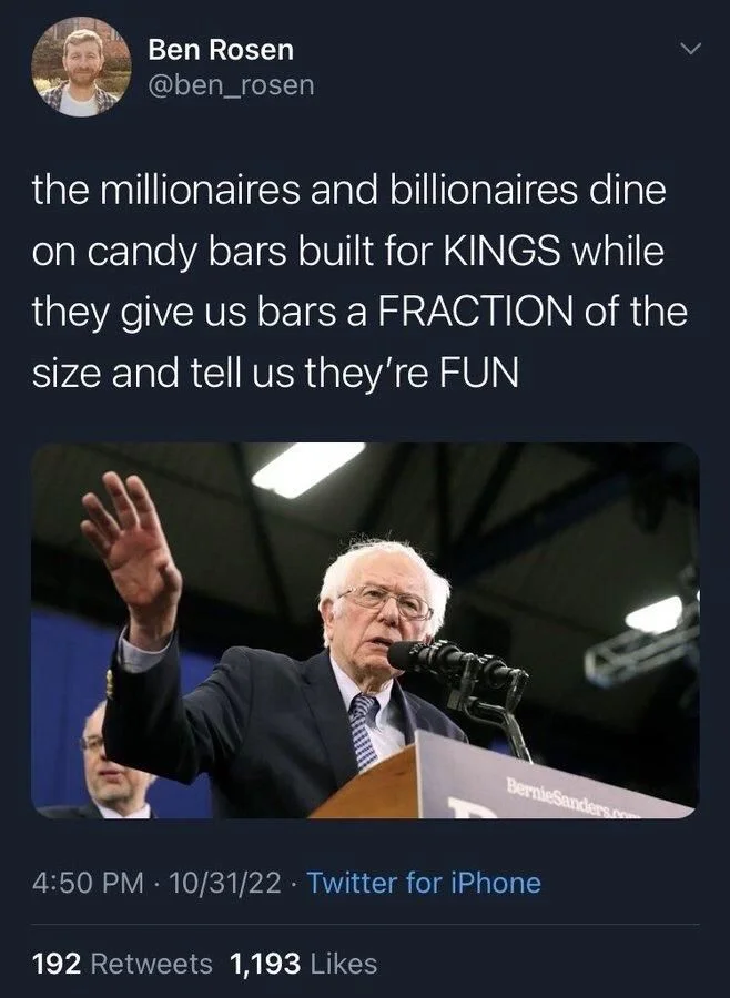 the millionaires and billionaires dine on candy bars built for KINGS while they give us bars a FRACTION of the size and tell us they're FUN

(Photo of Bernie Sanders giving a speech)