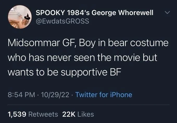 Midsommar GF, Boy in bear costume
who has never seen the movie but
wants to be supportive BF