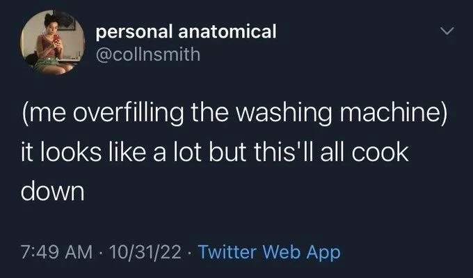 (me overfilling the washing machine) it looks like a lot but this'll all cook down