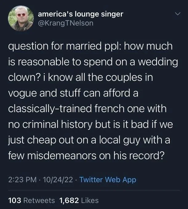 question for married ppl: how much is reasonable to spend on a wedding clown? i know all the couples in vogue and stuff can afford a classically-trained french one with no criminal history but is it bad if we just cheap out on a local guy with a few misdemeanors on his record?