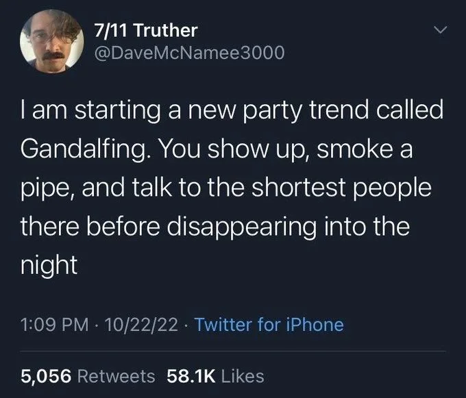 I am starting a new party trend called Gandalfing. You show up, smoke a pipe, and talk to the shortest people there before disappearing into the night