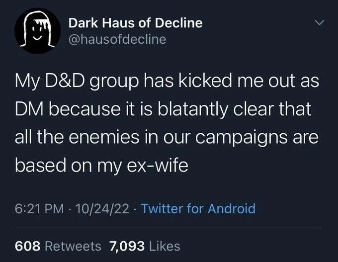 My D&D group has kicked me out as DM because it is blatantly clear that all the enemies in our campaigns are based on my ex-wife