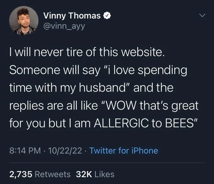I will never tire of this website. Someone will say "i love spending time with my husband" and the replies are all like "WOW that's great for you but I am ALLERGIC to BEES"