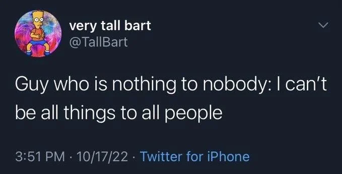 Guy who is nothing to nobody: I can't be all things to all people