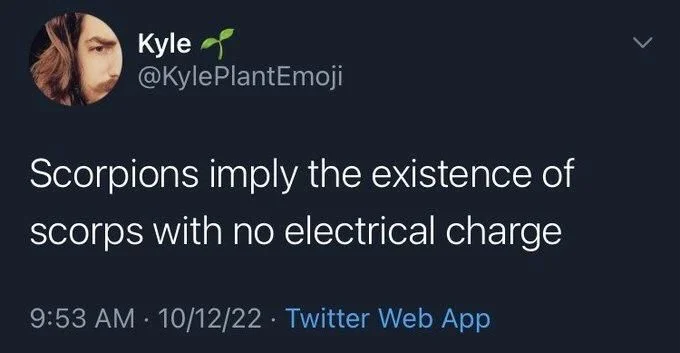 Scorpions imply the existence of
scorps with no electrical charge