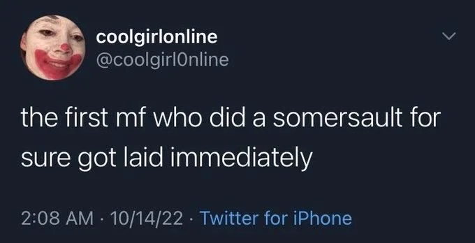 the first mf who did a somersault for
sure got laid immediately