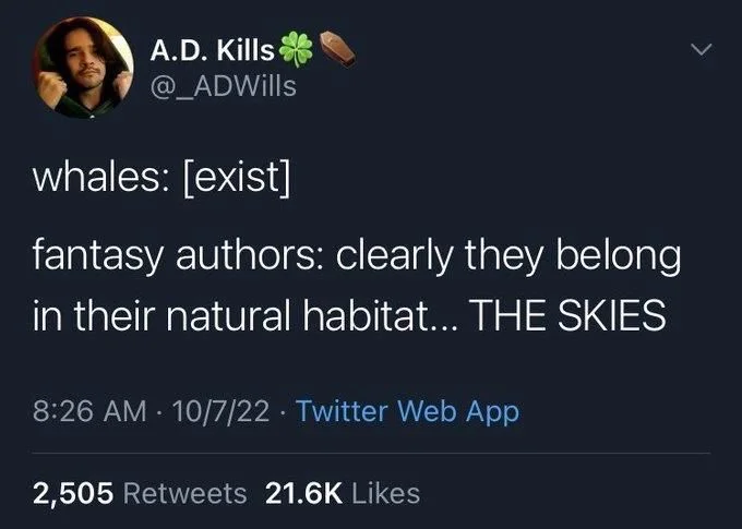 whales: [exist]
fantasy authors: clearly they belong
in their natural habitat... THE SKIES