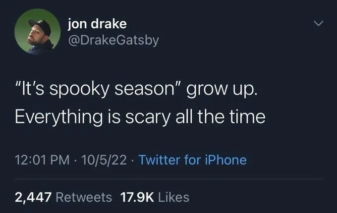 "It's spooky season" grow up.
Everything is scary all the time
