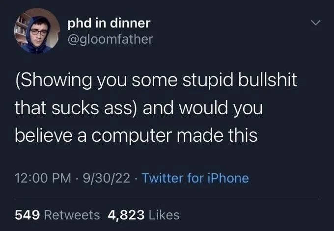 (Showing you some stupid bullshit that sucks ass) and would you believe a computer made this