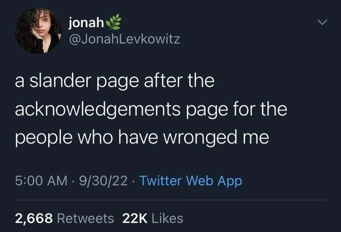 a slander page after the
acknowledgements page for the people who have wronged me