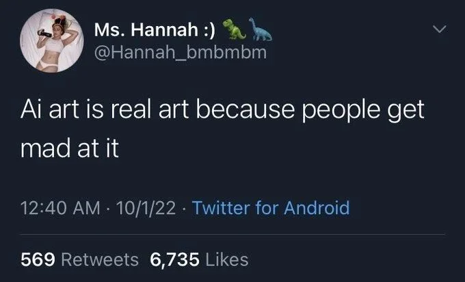 Ai art is real art because people get
mad at it