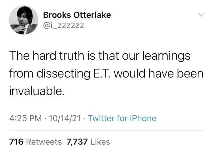 The hard truth is that our learnings
from dissecting E.T. would have been
invaluable.