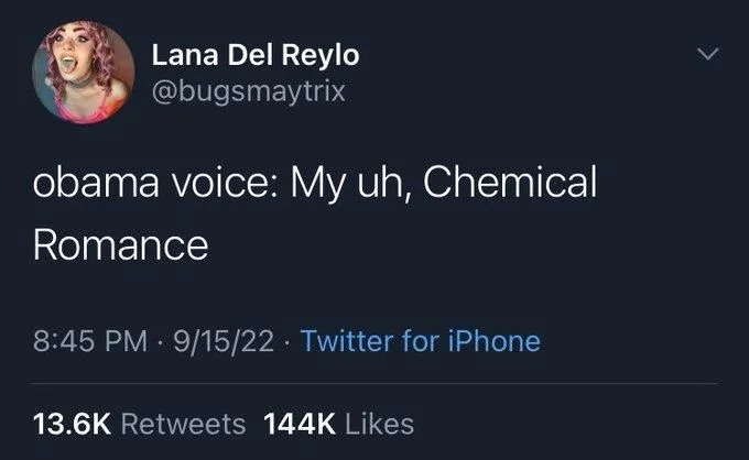obama voice: My uh, Chemical
Romance