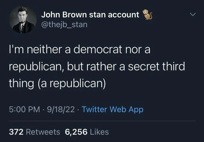 I'm neither a democrat nor a
republican, but rather a secret third
thing (a republican)