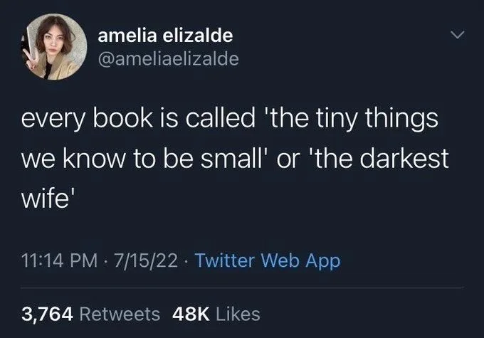 every book is called 'the tiny things
we know to be small' or 'the darkest
wife'