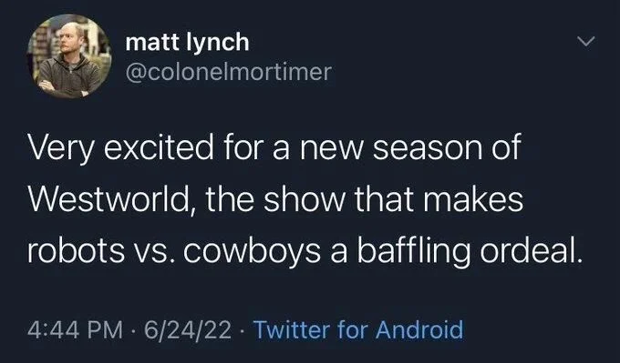 Very excited for a new season of Westworld, the show that makes robots vs. cowboys a baffling ordeal.
