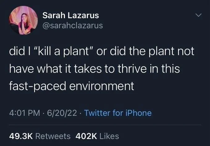 did I "kill a plant" or did the plant not
have what it takes to thrive in this
fast-paced environment