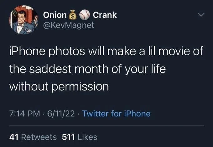 iPhone photos will make a lil movie of
the saddest month of your life
without permission