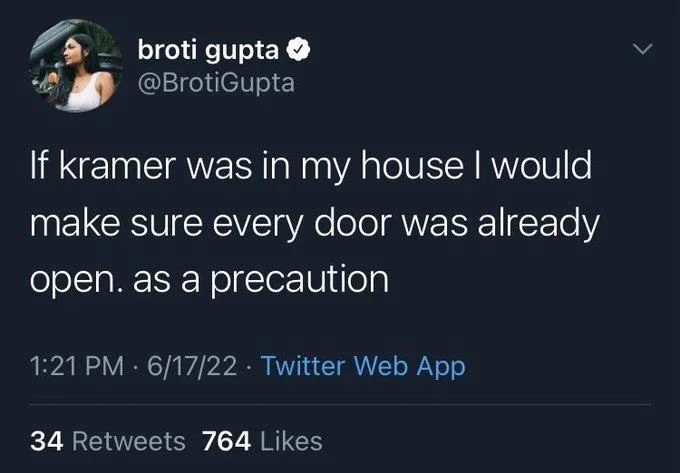 If kramer was in my house I would make sure every door was already open. as a precaution